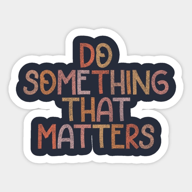 Do Something That Matters Sticker by Designed-by-bix